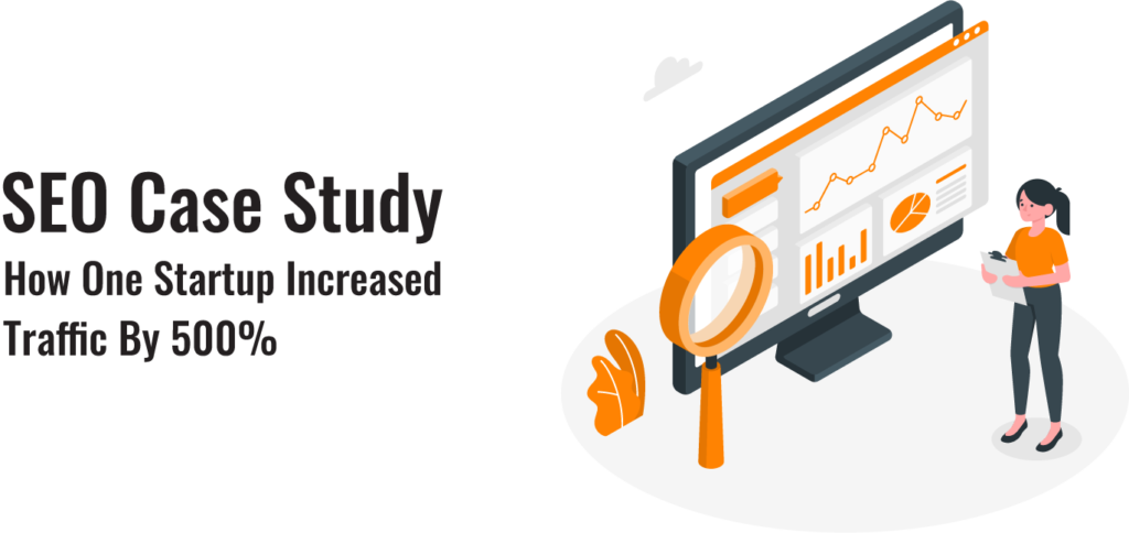SEO Case Study: How One Startup Increased Traffic By 500%