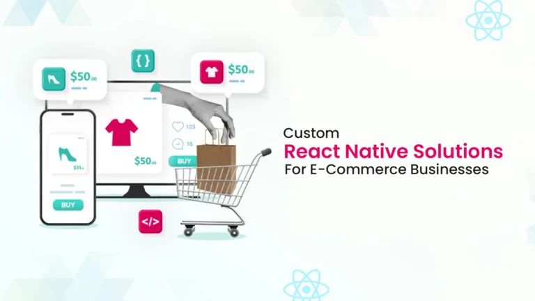 Benefits of Custom React Native Solutions for E-Commerce Businesses