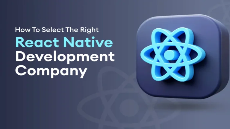 Choosing the Right React Native Development Company: A Complete Guide